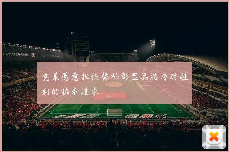 克莱愿意担任替补彰显品格与对胜利的执着追求