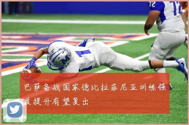 巴萨备战国家德比拉菲尼亚训练强度提升有望复出