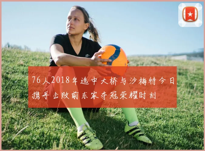 76人2018年选中大桥与沙梅特今日携手击败前东家夺冠荣耀时刻
